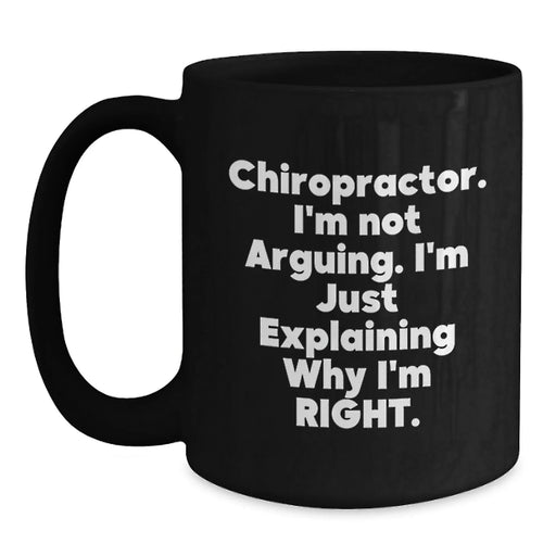 Chiropractor Gifts from Friends and Family - Funny Black Coffee Mug for Men and Women, Unique Christmas Unique Gifts for Chiropractor, 'I'm Not Arguing. I'm Just Explaining Why I'm Right.' - Main