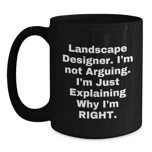 Funny Landscape Designer Gifts from Friends for Valentine's Unique Black Coffee Mugs, I'm Not Arguing, I'm Just Explaining Why I'm Right, Personalized - Main