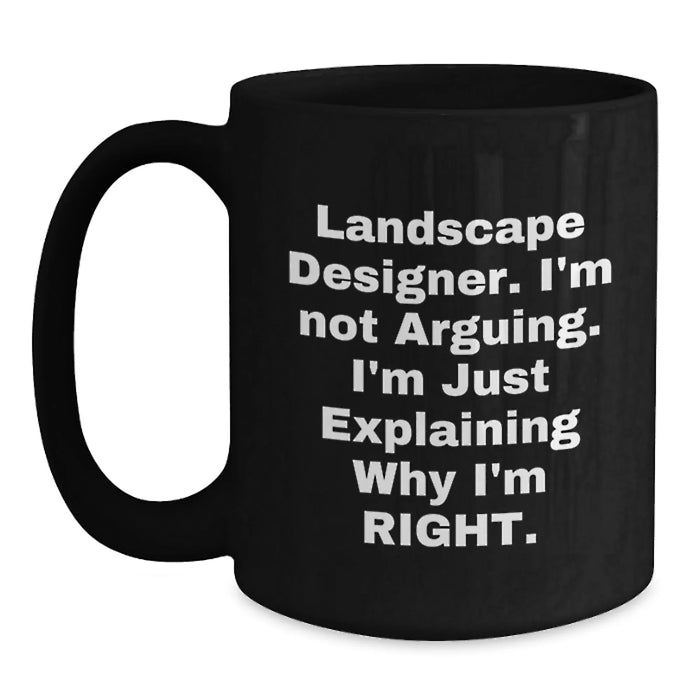 Funny Landscape Designer Gifts from Friends for Valentine's Unique Black Coffee Mugs, I'm Not Arguing, I'm Just Explaining Why I'm Right, Personalized - Main