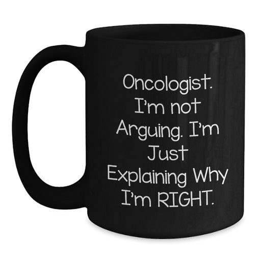 Funny Oncologist Gifts from Friends for Christmas - Black Coffee Mug, Explaining Why I'm Right - Main