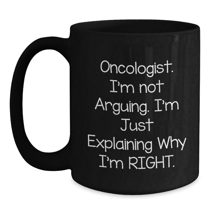 Funny Oncologist Gifts from Friends for Christmas - Black Coffee Mug, Explaining Why I'm Right - Main