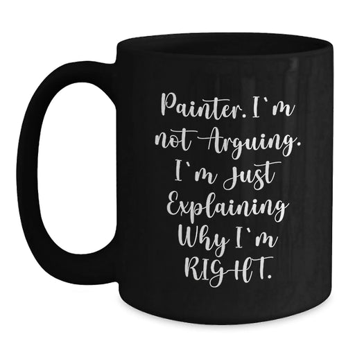 Funny Painter Gifts for Christmas - Black Coffee Mug 'Painter. I'm Not Arguing. I'm Just Explaining Why I'm Right.' - Ideal Gift from Friends to Family - Main