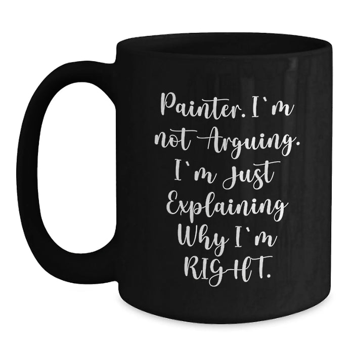 Funny Painter Gifts for Christmas - Black Coffee Mug 'Painter. I'm Not Arguing. I'm Just Explaining Why I'm Right.' - Ideal Gift from Friends to Family - Main