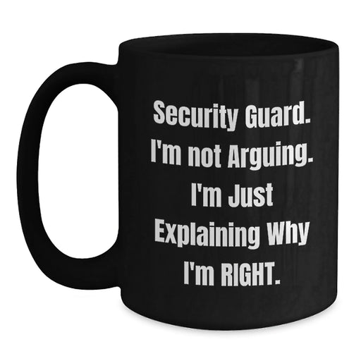 Funny Security Guard Gifts from Friends - Black Coffee Mug - 'Security Guard. I'm Not Arguing. I'm Just Explaining Why I'm Right.' for Men and Women Security Guard - Main