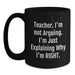 Funny Teacher Gifts from Men, Women, Friends, Colleagues, or Family - Black Coffee Mugs for Teacher, 'Teacher I'm Not Arguing I'm Just Explaining Why I'm Right' Christmas Unique Gifts - Main