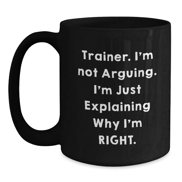 Funny Trainer Gifts from Friends - Trainer I'm Not Arguing Mugs for Him, Valentine's Unique Gifts for Trainers, Black Coffee Mug for Trainer - Main