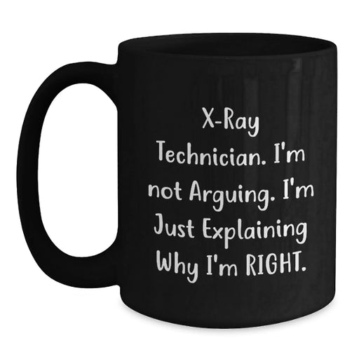 Funny X-Ray Technician Gifts from Friends for Men, Birthday Unique Mug, I'm Not Arguing, I'm Just Explaining Why I'm Right Black Coffee Mug - Main