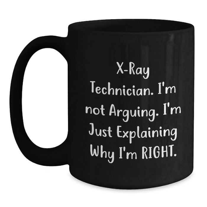 Funny X-Ray Technician Gifts from Friends for Men, Birthday Unique Mug, I'm Not Arguing, I'm Just Explaining Why I'm Right Black Coffee Mug - Main