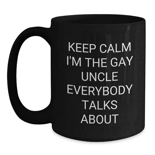 Funny Gay Uncle Gifts from Men to Uncle, Keep Calm I'm The Gay Uncle Everybody Talks About Black Coffee Mug, Christmas Unique Gifts for Uncle - Main