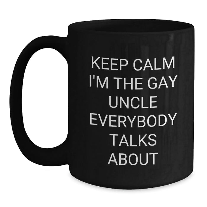 Funny Gay Uncle Gifts from Men to Uncle, Keep Calm I'm The Gay Uncle Everybody Talks About Black Coffee Mug, Christmas Unique Gifts for Uncle - Main