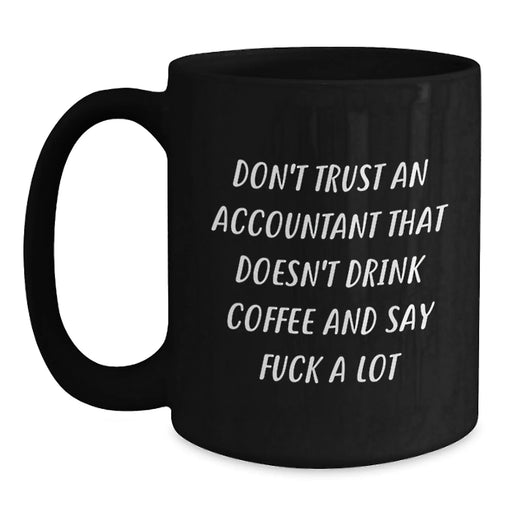 Funny Accountant Gifts from Friends, Unique Valentine's Unique Gifts for Accountant, Black Coffee Mug with 'Don't Trust An Accountant That Doesn't Drink Coffee And Say F--k A Lot' Quote - Main