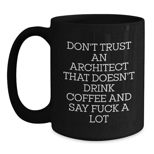 Funny Gift for Architect Friends and Coworkers, Black Coffee Mug, 'Don't Trust An Architect That Doesn't Drink Coffee, Valentine's Unique Gifts from Men to Women - Main