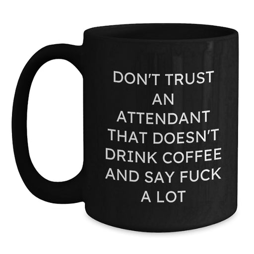 Funny Attendant Gifts - 'Don't Trust An Attendant That Doesn't Drink Coffee' Black Coffee Mug for Valentine's Unique Gifts from Men to Attendants - Main