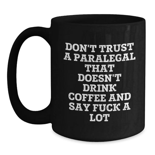 Funny Paralegal Gifts, Black Coffee Mug for Paralegal, Don't Trust A Paralegal That Doesn't Drink Coffee And Say F--k A Lot, Gifts from Men to Paralegal Colleagues, Mother's Day Unique Gifts - Main