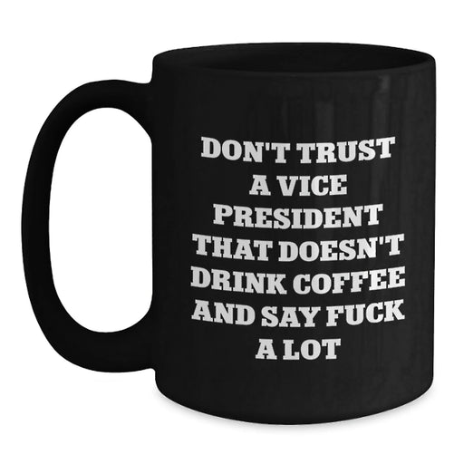 Funny Vice President Gifts for Men, Unique Black Coffee Mug with Don't Trust A Vice President That Doesn't Drink Coffee And Say F--k A Lot, Gifts from Friends to Vice President - Main