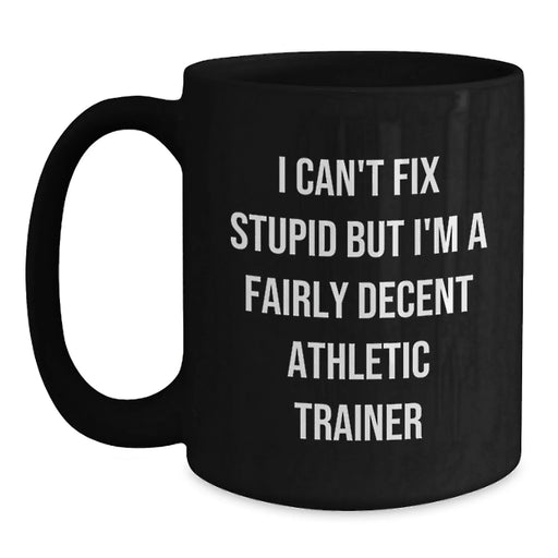 Funny Athletic Trainer Gifts from Friends - 'I Can't Fix Stupid' Black Coffee Mug for Christmas - Main