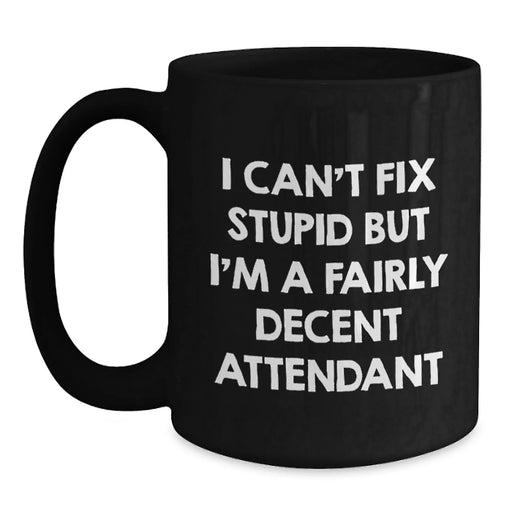 Fun Attendant Gifts for Christmas, Funny Black Coffee Mug, I Can't Fix Stupid But I'm A Fairly Decent Attendant - Main