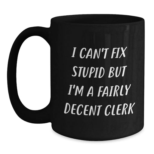 Funny Clerk Gifts for Men Women Friends Coworkers Family - I Can't Fix Stupid But I'm A Fairly Decent Clerk Black Coffee Mug - Main