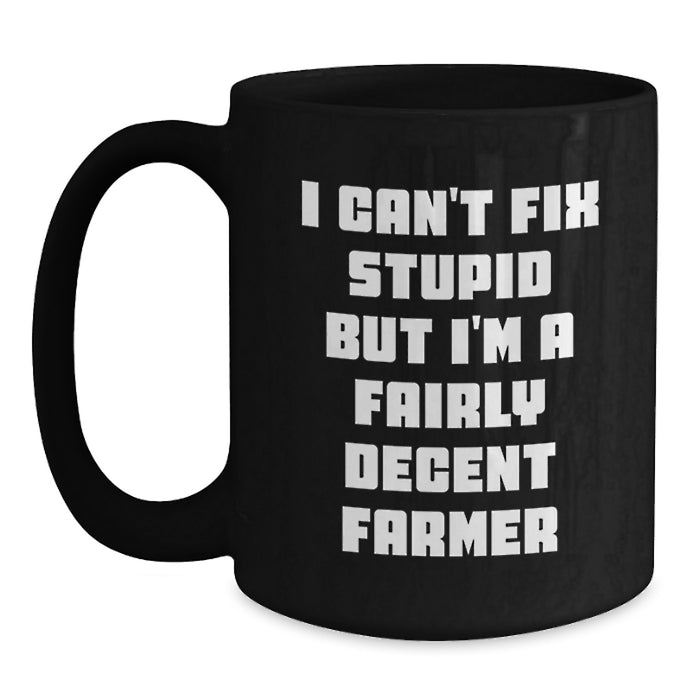 Funny Gifts from Men for Farmer Friends on Valentine's - I Can't Fix Stupid But I'm A Fairly Decent Farmer Black Coffee Mug - Main