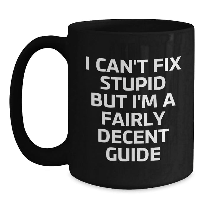 Funny Guide Gifts for Mom - I Can't Fix Stupid But 'm A Fairly Decent Guide Black Coffee Mug for Guide Enthusiasts, Guide Lovers, Guide Friends, Guide Family - Main