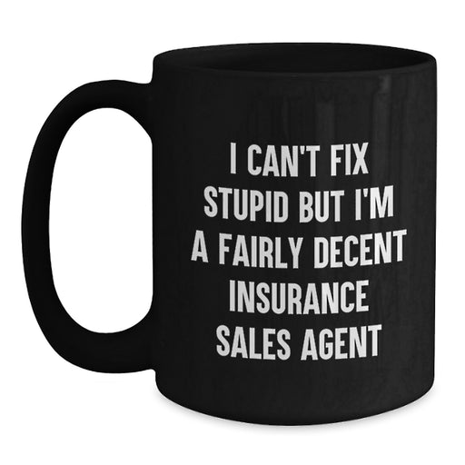 Funny Valentine's Gift Ideas for Insurance Sales Agents, Black Coffee Mug, Quote I Can't Fix Stupid But I'm A Fairly Decent Insurance Sales Agent - Main