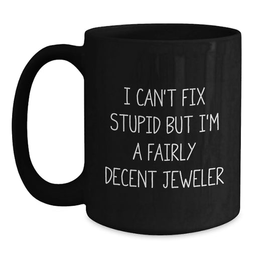 Funny Jeweler Gifts for Men, Joke Mug for Friends, Unique Black Coffee Mug, I 'Can't Fix Stupid But I'm A Fairly Decent Jeweler' Christmas Unique Gifts from Men to Coworkers - Main