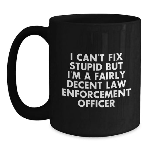 Funny Law Enforcement Officer Gifts for Men - Gifts from Friends - Black Coffee Mug for Law Enforcement Officer, I Can't Fix Stupid but I'm Decent - Main