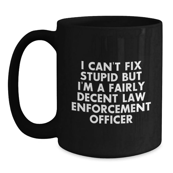 Funny Law Enforcement Officer Gifts for Men - Gifts from Friends - Black Coffee Mug for Law Enforcement Officer, I Can't Fix Stupid but I'm Decent - Main