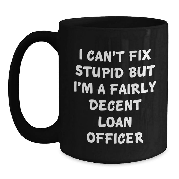Funny Loan Officer Gifts for Him, Unique Valentine's Mug for Coffee Lover - I'm A Fairly Decent Loan Officer - Main