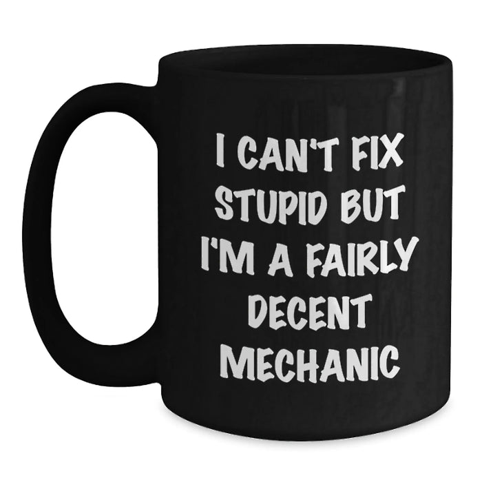 Funny Mechanic Gifts from Friends for Valentine's Unique Black Coffee Mugs, I Can't Fix Stupid But I'm A Fairly Decent Mechanic Humor Mug - Main