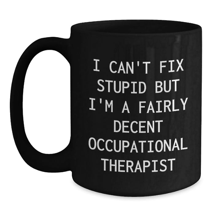 Funny Occupational Therapist Gift - Birthday Unique Gifts from Friends to Occupational Therapist - I Can Fix Stupid But I'm A Fairly Decent Occupational Therapist Mug - Main