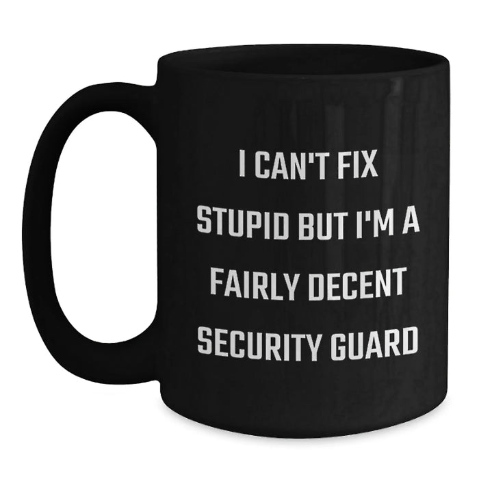 Funny Security Guard Gifts, Christmas Unique Mugs for Men, Black Coffee Mug, I Can't Fix Stupid but I'm A Fairly Decent Security Guard - Main
