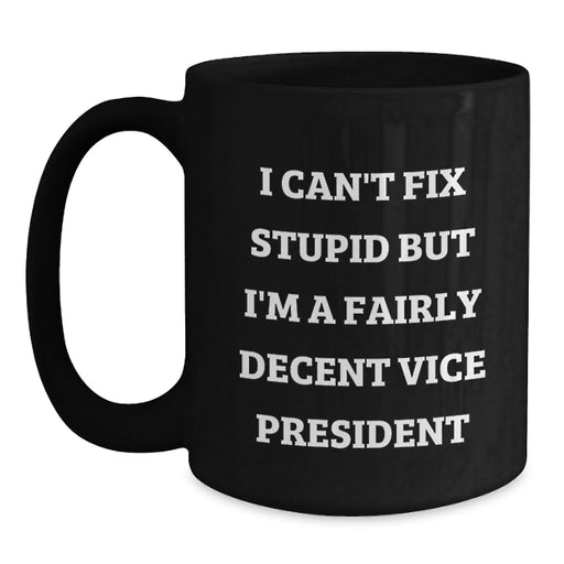 Funny Vice President Christmas Unique Gifts from Friends to Vice President, Unique Black Coffee Mug, 'I Can't Fix Stupid But I'm A Fairly Decent Vice President' - Main