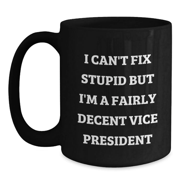 Funny Vice President Christmas Unique Gifts from Friends to Vice President, Unique Black Coffee Mug, 'I Can't Fix Stupid But I'm A Fairly Decent Vice President' - Main