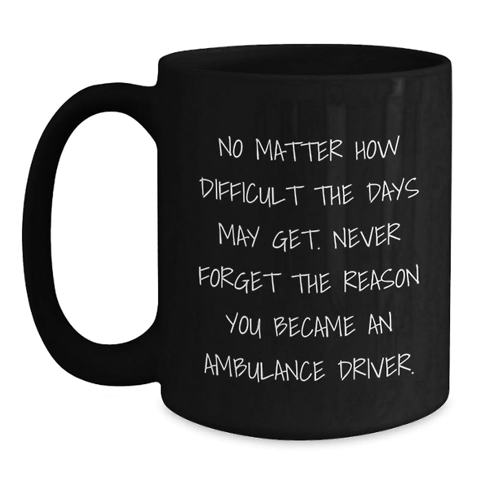 Ambulance Driver Gifts for Men, Funny Inspirational Quote Black Coffee Mug, Mother's Day Unique Gifts from Family - Main
