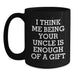 Funny Uncle Birthday Unique Gift, Gifts from Men to Uncle, Black Coffee Mug with 'I Think Me Being Your Uncle Is Enough Of A Gift' Quote, Birthday Unique Gifts for Uncle - Main