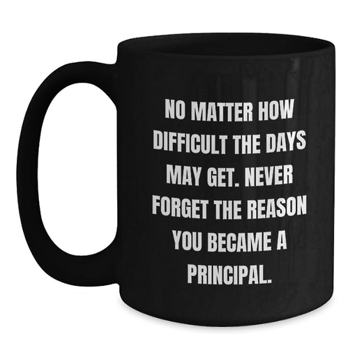 Funny Principal Quotes Gift for Him or Her, Black Coffee Mug with Quote Never Forget the Reason You Became a Principal, Perfect Principal Gifts for Mother's Day - Main