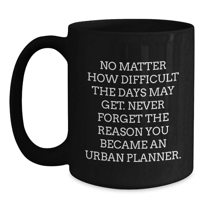 Funny Urban Planner Gifts from Friends - No Matter How Difficult The Days May Get, Birthday Unique Gifts for Urban Planner Men Women Coworkers - Main