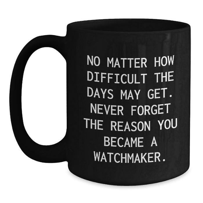 Watchmaker Gift, Funny Quote, Black Coffee Mug, Valentine's Unique Gifts from Friends to Watchmaker - Main