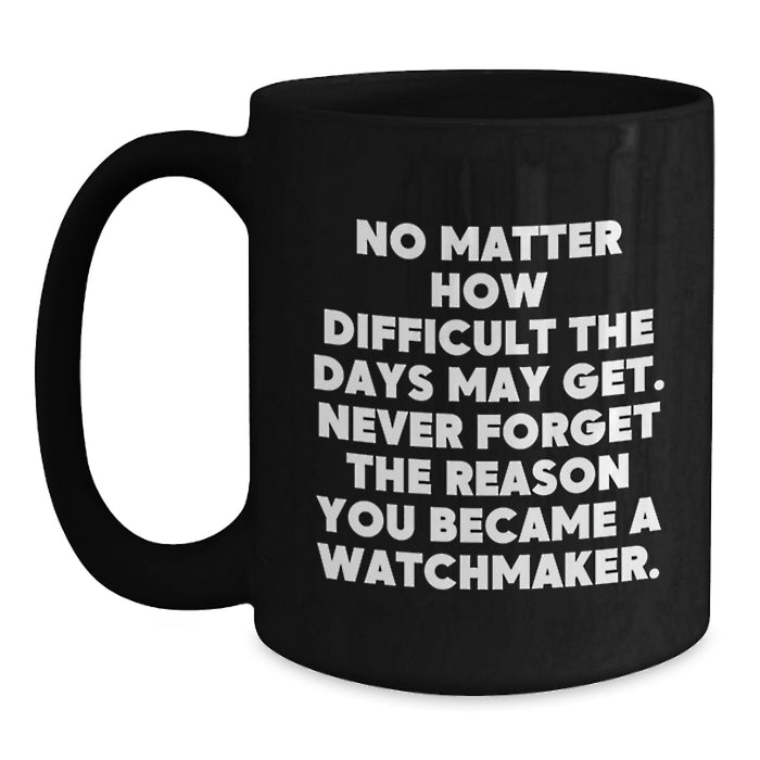Watchmaker Inspiration Black Ceramic Coffee Mug Funny Valentine's Unique Gifts from Men to Watchmaker Friends - Main