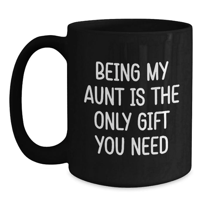 Aunt Gifts from Family, Black Coffee Mug, 'Being My Aunt Is The Only Gift You Need' Funny Quote, Christmas Unique Gifts for Aunt - Main