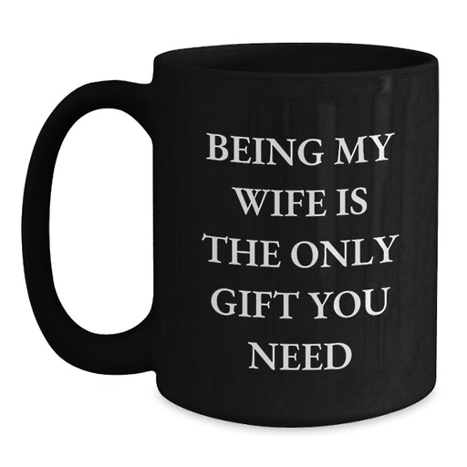Being My Wife Is The Only Gift You Need Funny Valentine's Black Coffee Mug Gifts from Husband to Wife - Main