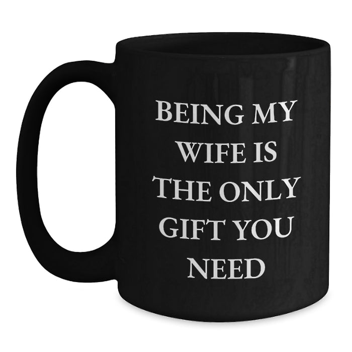 Being My Wife Is The Only Gift You Need Funny Valentine's Black Coffee Mug Gifts from Husband to Wife - Main