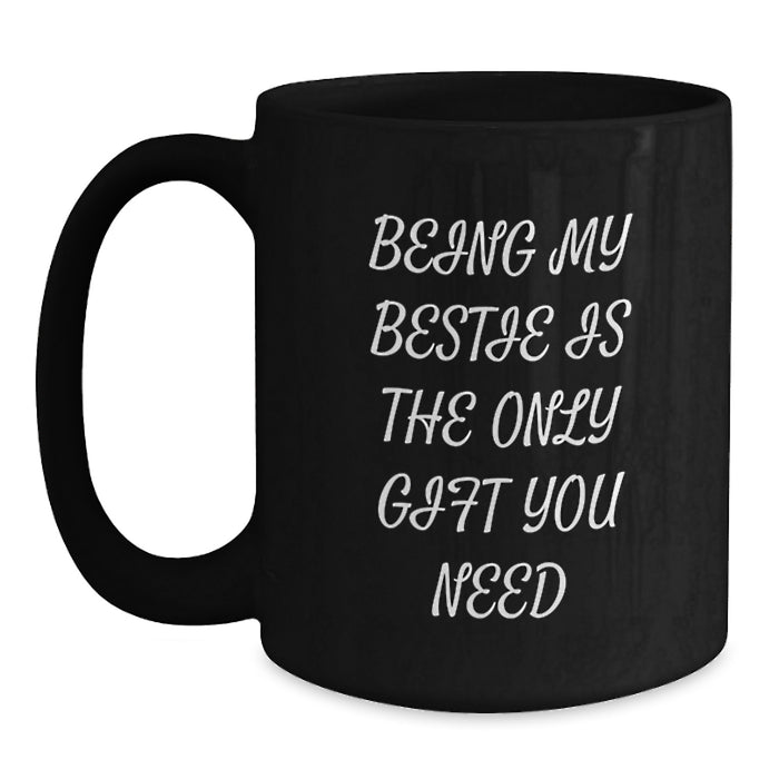 Funny Bestie Gifts from Men for Friends - Being My Bestie Is The Only Gift You Need Black Coffee Mug for Mom on Mother's Day Unique Gifts - Main
