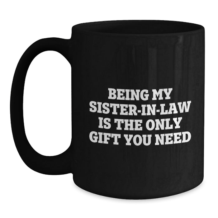 Funny Sister-in-law Gifts from Family - Black Coffee Mug for Sister-in-law - Being My Sister-in-law Is The Only Gift You Need, Gifts for Sister-in-law on Father's Day - Main