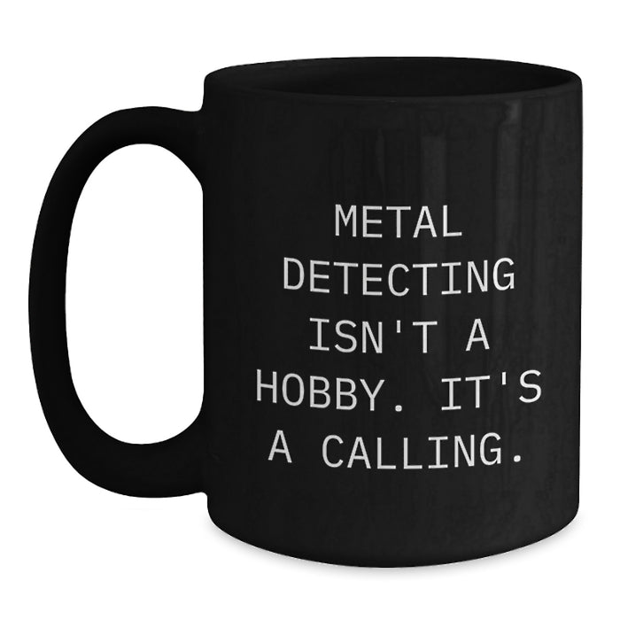 Metal Detecting Enthusiasts Funny Quote Black Coffee Mugs, Gifts for Men from Friends on Valentine's, Inspirational Metal Detecting Mug, 11oz or 15oz Ceramic Mug - Main