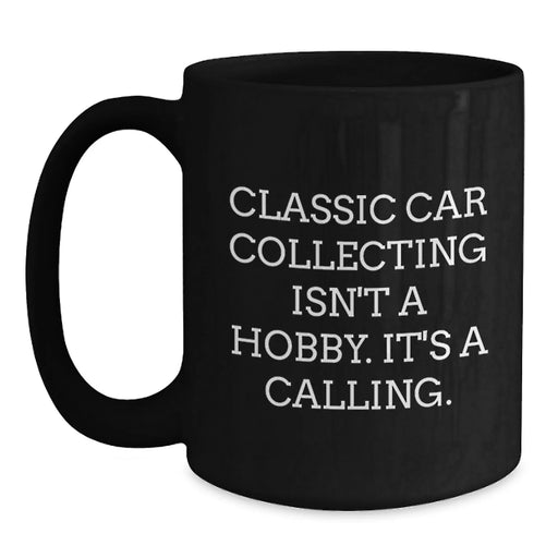 Funny Classic Car Collecting Birthday Unique Gifts from Friends for Classic Car Enthusiasts, Black Coffee Mug, 'Classic Car Collecting Isn't A Hobby. It's A Calling.' - Main