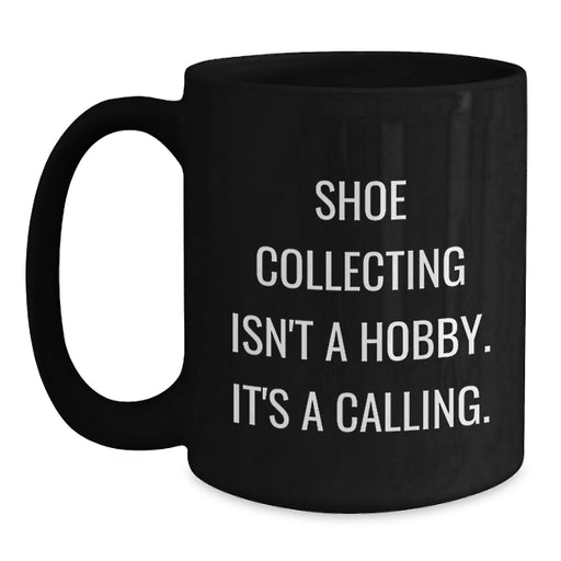 Funny Shoe Collecting Quotes for Friends Birthday Unique Gifts from Men, Black Coffee Mug, 11oz or 15oz - Main