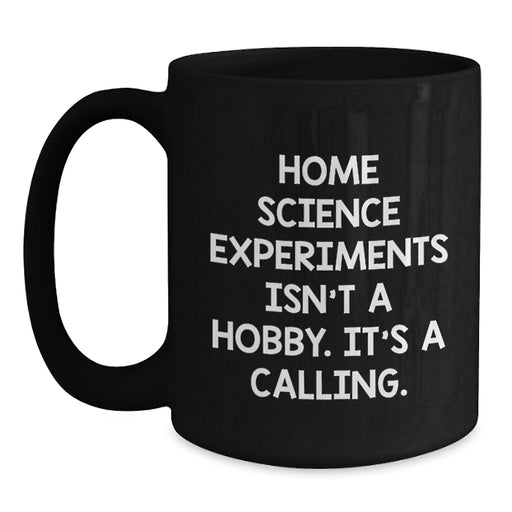 Funny Home Science Experiments Gifts from Men to Women, Unique Valentine's Unique Gifts, Black Coffee Mug with Inspirational Quote 'Home Science Experiments Isn't A Hobby. It's A Calling.' - Main