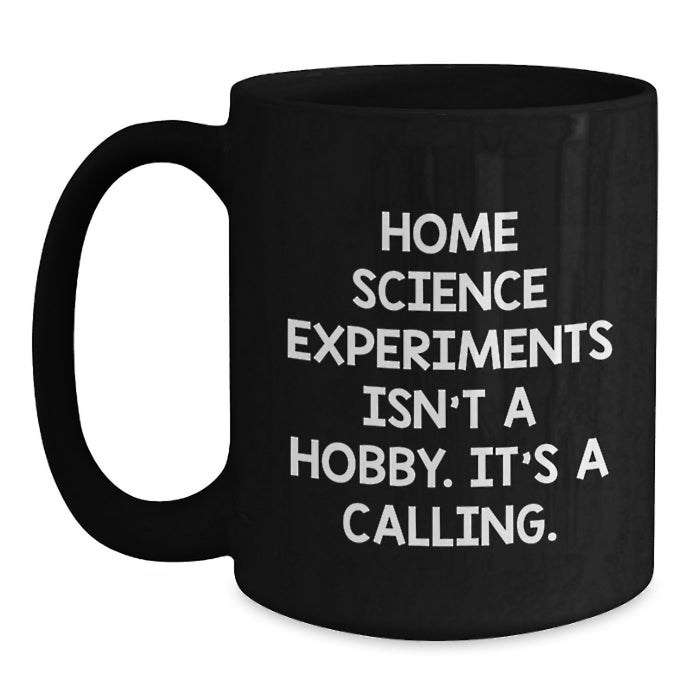 Funny Home Science Experiments Gifts from Men to Women, Unique Valentine's Unique Gifts, Black Coffee Mug with Inspirational Quote 'Home Science Experiments Isn't A Hobby. It's A Calling.' - Main